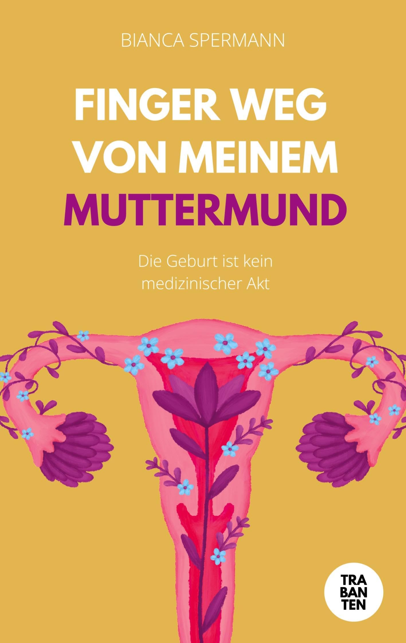 Finger weg von meinem Muttermund: Die Geburt ist kein medizinischer Akt