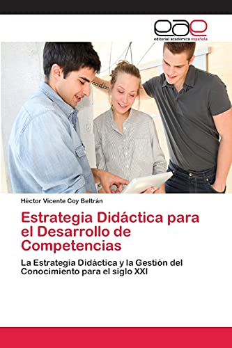 Estrategia Didáctica para el Desarrollo de Competencias: La Estrategia Didáctica y la Gestión del Conocimiento para el siglo XXI
