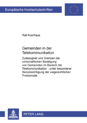 Gemeinden in der Telekommunikation: Zulässigkeit und Grenzen der wirtschaftlichen Betätigung von Gemeinden im Bereich der Telekommunikation - unter ... (Europäische Hochschulschriften - Reihe II)