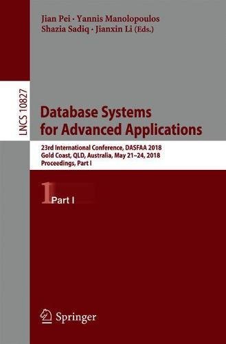 Database Systems for Advanced Applications: 23rd International Conference, DASFAA 2018, Gold Coast, QLD, Australia, May 21-24, 2018, Proceedings, Part I (Lecture Notes in Computer Science, Band 10827)