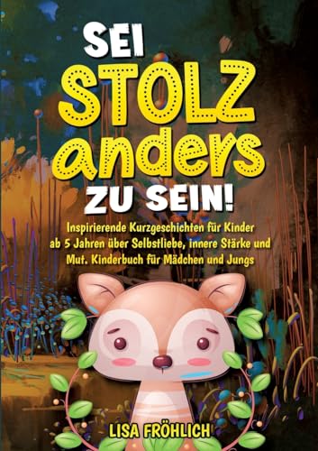 Lisa Fröhlich Sei Stolz, Anders Zu Sein!, Inspirierende Kurzgeschichten Für Kinder Ab 5 Jahren über Selbstliebe, Innere Stärke Und Mut. Kinderbuch Für Mädchen