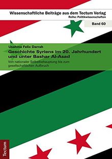 Geschichte Syriens im 20. Jahrhundert und unter Bashar Al-Asad: Von nationaler Selbstbehauptung bis zum gesellschaftlichen Aufbruch (Wissenschaftliche Beiträge aus dem Tectum-Verlag)