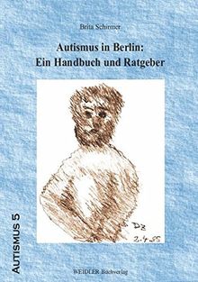 Autismus in Berlin: Ein Handbuch und Ratgeber: Mit Beiträgen zahlreicher Fachleute