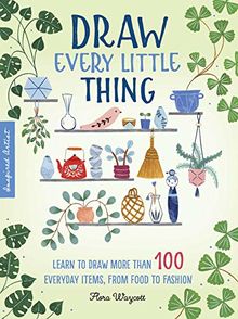 Inspired Artist: Draw Every Little Thing: Learn to draw more than 100 everyday items, from food to fashion