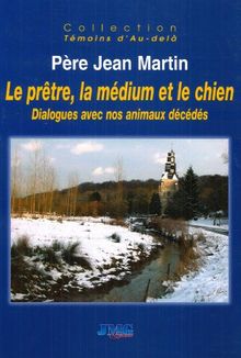 Le prêtre, la médium et le chien : dialogue avec nos animaux décédés et aimés