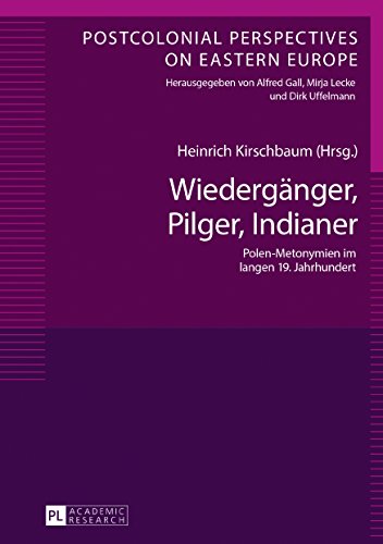 Wiedergänger, Pilger, Indianer: Polen-Metonymien im langen 19. Jahrhundert (Postcolonial Perspectives on Eastern Europe)