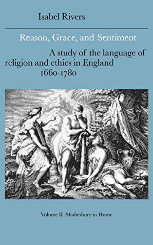 Reason, Grace, and Sentiment: Volume 2, Shaftesbury to Hume: A Study of the Language of Religion and Ethics in England, 1660–1780 (Cambridge Studies ... English Literature and Thought, Band 37)