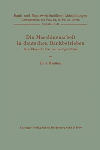 Die Maschinenarbeit in deutschen Bankbetrieben: Eine Übersicht über den heutigen Stand (Bank- und finanzwirtschaftliche Abhandlungen, 6, Band 6)