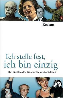 Ich stelle fest, ich bin einzig: Die Großen der Geschichte in Anekdoten