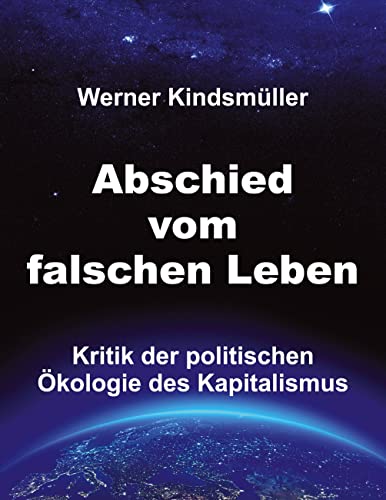 Abschied vom falschen Leben: Kritik der politischen Ökologie des Kapitalismus