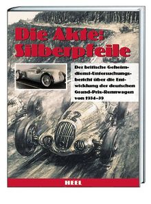 Die Akte: Silberpfeile. Der britische Geheimdienst-Untersuchungsbericht über die Entwicklung der deutschen Grand-Prix-Rennwagen von 1934-39