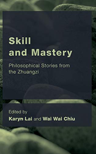 Skill and Mastery: Philosophical Stories from the Zhuangzi (East Asian Comparative Ethics, Politics and Philosophy of Law)