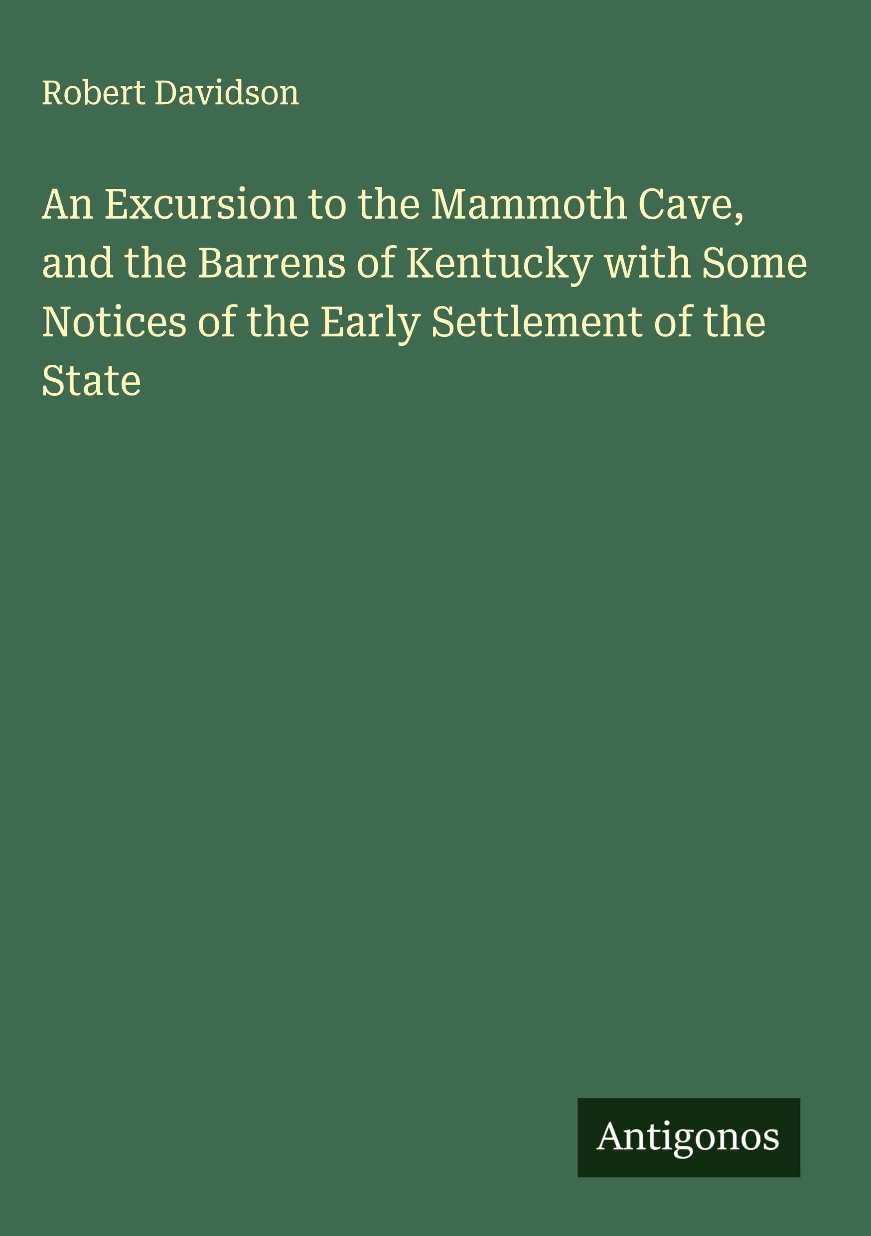 An Excursion to the Mammoth Cave, and the Barrens of Kentucky with Some Notices of the Early Settlement of the State