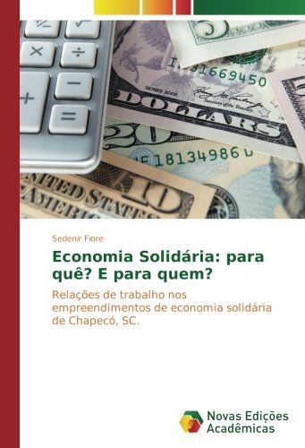 Economia Solidária: para quê? E para quem?: Relações de trabalho nos empreendimentos de economia solidária de Chapecó, SC.