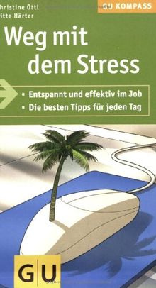 Weg mit dem Stress: Entspannt und effektiv im Job. Die besten Tipps für jeden Tag (GU Gesundheits-Kompasse)