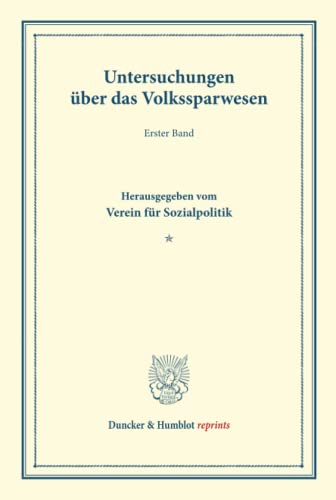 Untersuchungen über das Volkssparwesen.: Erster Band. Hrsg. vom Verein für Sozialpolitik. (Schriften des Vereins für Sozialpolitik 136). (Duncker & Humblot reprints, Band 136)