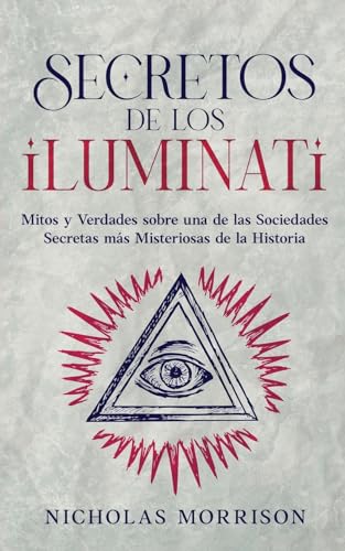 Secretos de los Iluminati: Mitos y Verdades sobre una de las Sociedades Secretas más Misteriosas de la Historia