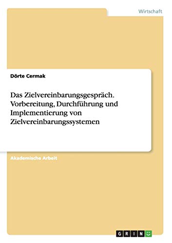 Das Zielvereinbarungsgespräch. Vorbereitung, Durchführung und Implementierung von Zielvereinbarungssystemen