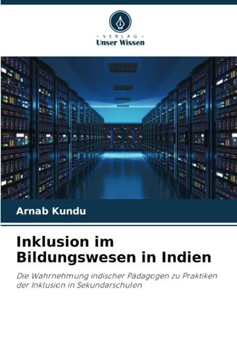 Inklusion im Bildungswesen in Indien: Die Wahrnehmung indischer Pädagogen zu Praktiken der Inklusion in Sekundarschulen