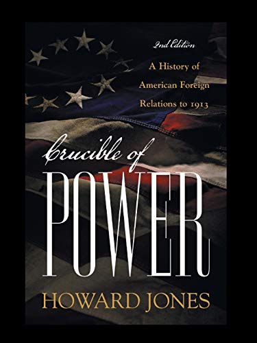 Crucible of Power: A History of American Foreign Relations to 1913: A History of American Foreign Relations to 1913, Second Edition