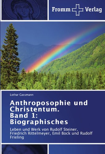 Anthroposophie und Christentum. Band 1: Biographisches: Leben und Werk von Rudolf Steiner, Friedrich Rittelmeyer, Emil Bock und Rudolf Frieling