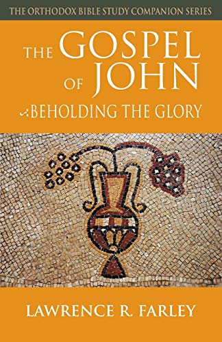 Lawrence Farley The Gospel Of John, Beholding The Glory (The Orthodox Bible Study Companion)