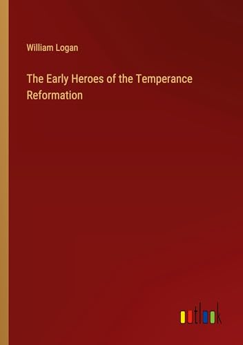 The Early Heroes of the Temperance Reformation