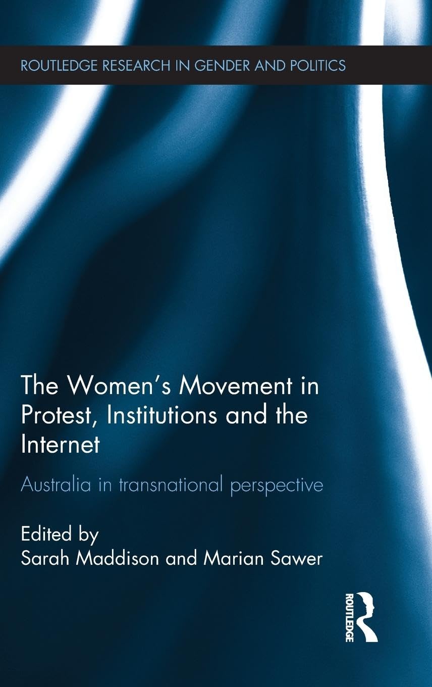 The Women's Movement in Protest, Institutions and the Internet: Australia in transnational perspective (Routledge Research in Gender and Politics, 1, Band 1)