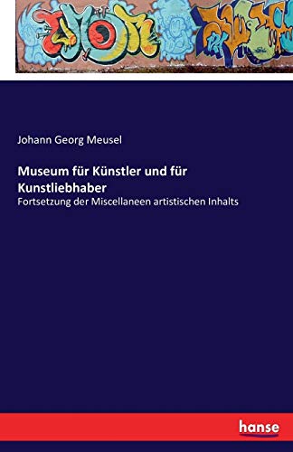 Museum für Künstler und für Kunstliebhaber: Fortsetzung der Miscellaneen artistischen Inhalts