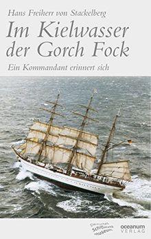 Im Kielwasser der Gorch Fock (Neuausgabe 2014): Ein Kommandant erinnert sich. Herausgegeben und mit einem Anhang versehen von Erik Hoops