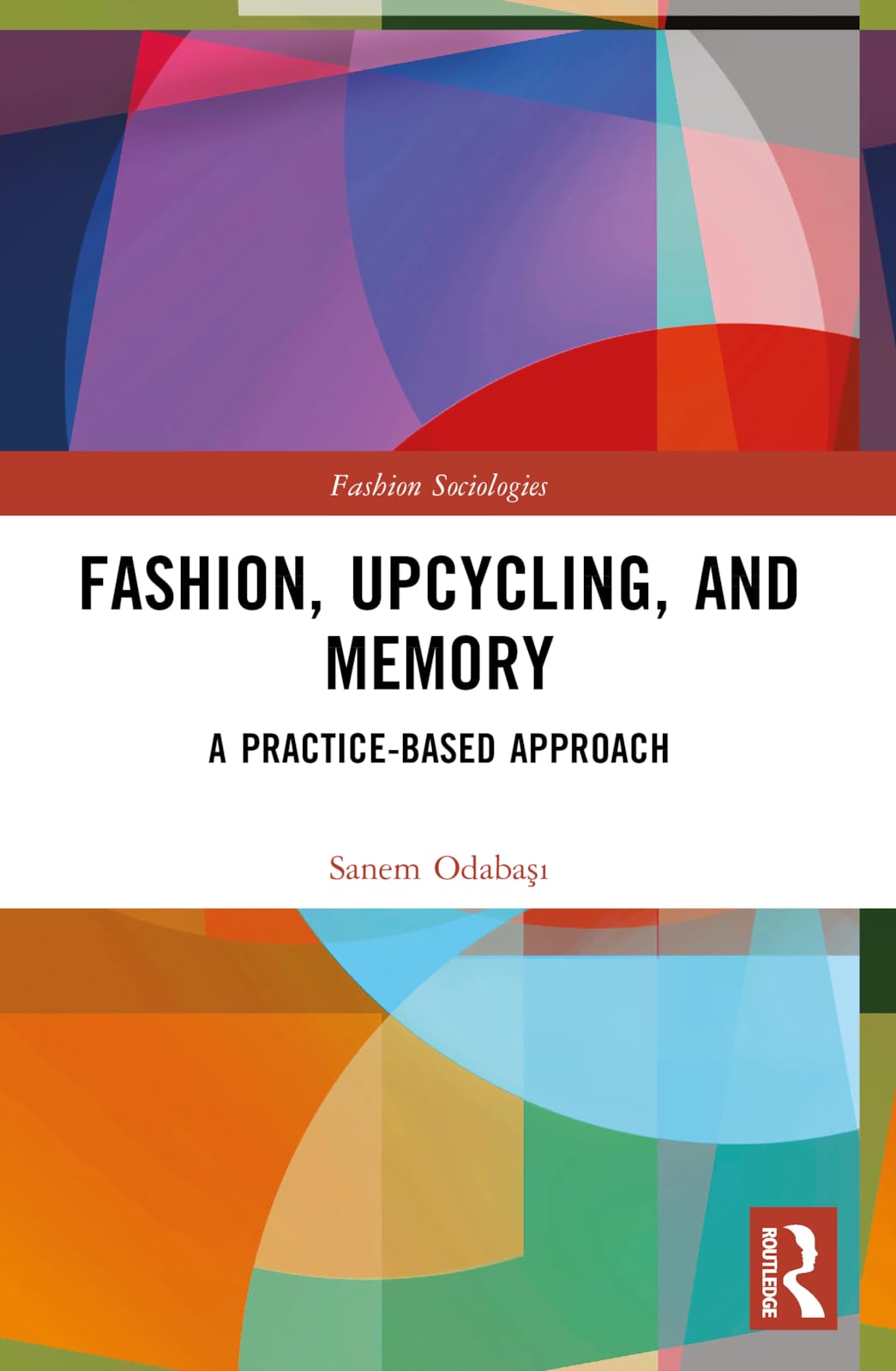 Fashion, Upcycling, and Memory: A Practice-Based Approach (Fashion Sociologies)