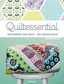 Quiltessential: Patchwork und Quilt - die Grundlagen