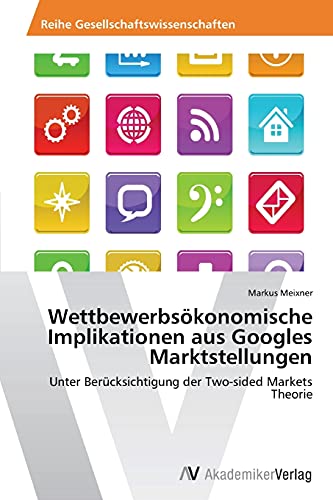 Wettbewerbsökonomische Implikationen aus Googles Marktstellungen: Unter Berücksichtigung der Two-sided Markets Theorie