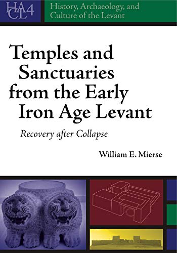Temples and Sanctuaries from the Early Iron Age Levant: Recovery After Collapse (History, Archaeology, and Culture of the Levant, Band 4)