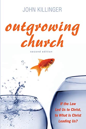 Outgrowing Church, 2nd ed.: If the Law Led Us to Christ, to What Is Christ Leading Us?