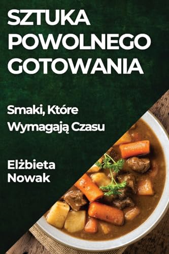 Sztuka Powolnego Gotowania: Smaki, Które Wymagaj¿ Czasu