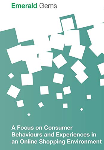 A Focus on Consumer Behaviours and Experiences in an Online Shopping Environment (Emerald Gems)