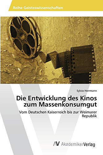 Die Entwicklung des Kinos zum Massenkonsumgut: Vom Deutschen Kaiserreich bis zur Weimarer Republik