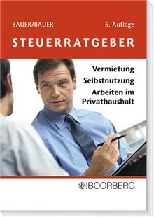 Steuerratgeber Vermietung - Selbstnutzung - Arbeiten im Privathaushalt: Handbuch zu Steuerfragen bei Immobilien im Privatvermögen