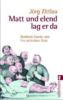 Matt und elend lag er da: Berühmte Kranke und ihre schlechten Ärzte