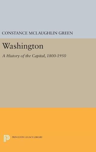 Washington: A History of the Capital, 1800-1950 (Princeton Legacy Library)
