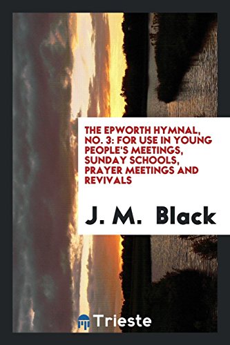 The Epworth Hymnal, No. 3: For Use in Young People's Meetings, Sunday Schools, Prayer Meetings and Revivals