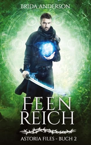 Feenreich: Astoria Files Buch 2 (Urban Fantasy Serie in 6 Bänden) (Astoria Files: Herrschaft der Dornen: Elfen und Magier Urban Fantasy)