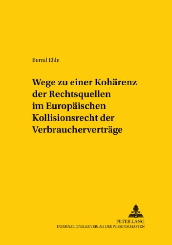 Wege zu einer Kohärenz der Rechtsquellen im Europäischen Kollisionsrecht der Verbraucherverträge (Studien zum vergleichenden und internationalen Recht / Comparative and International Law Studies)