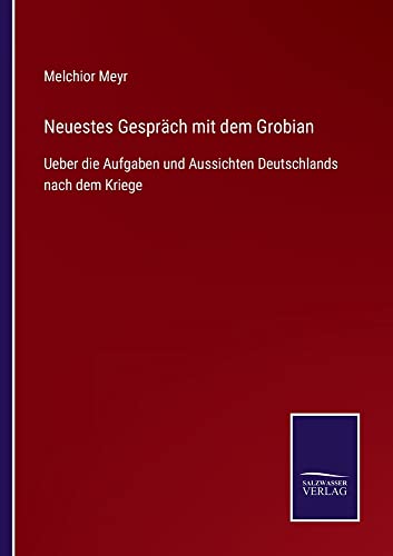 Neuestes Gespräch mit dem Grobian: Ueber die Aufgaben und Aussichten Deutschlands nach dem Kriege