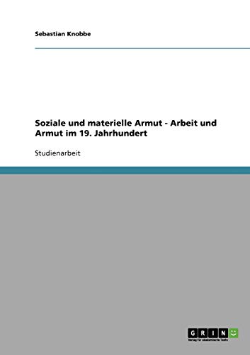 Soziale und materielle Armut - Arbeit und Armut im 19. Jahrhundert