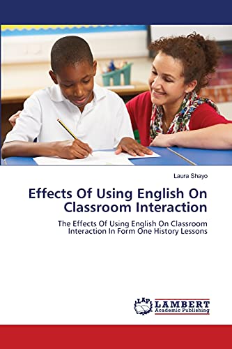 Effects Of Using English On Classroom Interaction: The Effects Of Using English On Classroom Interaction In Form One History Lessons