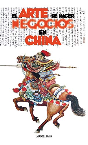 El Arte de Hacer Negocios en China: una guía pràctica de la etiqueta de los negocios y estrategias utilizada por los ejecutivos y funcionarios Chinos
