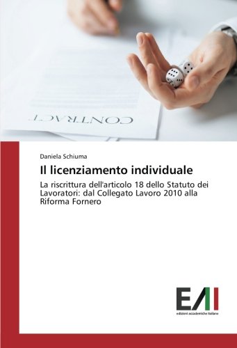 Il licenziamento individuale: La riscrittura dell'articolo 18 dello Statuto dei Lavoratori: dal Collegato Lavoro 2010 alla Riforma Fornero