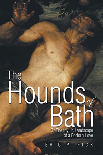 The Hounds of Bath: Or The Idyllic Landscape of a Forlorn Love